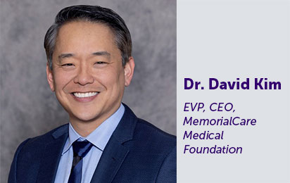Dr. David Kim EVP, CEO, MemorialCare Medical Foundation